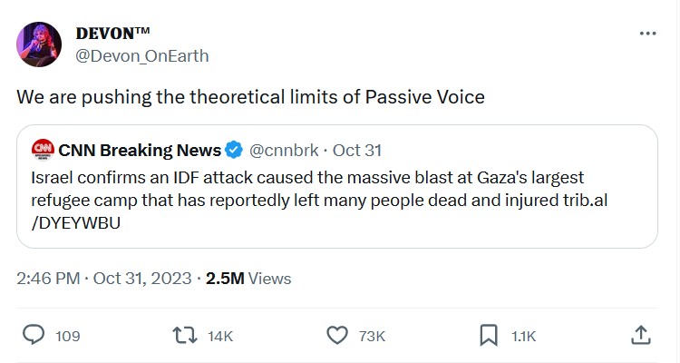 A tweet that reads, "We are pushing the theoretical limits of Passive Voice" in response to a tweet from CNN that reads, "Israel confirms an IDF attack caused the massive blast at Gaza's largest refugee camp that has reportedly left many people dead and injured"